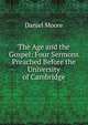 The Age and the Gospel: Four Sermons Preached Before the University of Cambridge, Daniel Moore 
