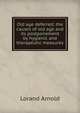 Old age deferred; the causes of old age and its postponement by hygienic and therapeutic measures, Lorand Arnold 
