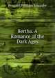 Bertha. A Romance of the Dark Ages., Bernard William Maccabe 