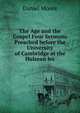 The Age and the Gospel Four Sermons Preached before the University of Cambridge at the Hulsean lec, Daniel Moore 