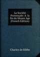 La Soci?t? Proven?ale: A  la fin du Moyen Age (French Edition), Charles de Ribbe 