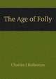 The Age of Folly, Charles J Rolleston 