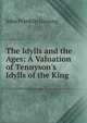 The Idylls and the Ages: A Valuation of Tennyson's Idylls of the King ., John Franklin Genung 