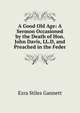 A Good Old Age: A Sermon Occasioned by the Death of Hon. John Davis, LL.D, and Preached in the Feder, Ezra Stiles Gannett 