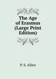 The Age of Erasmus (Large Print Edition), P. S. Allen 