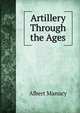 Artillery Through the Ages, Albert Manucy 