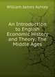 An Introduction to English Economic History and Theory: The Middle Ages, William James Ashley 