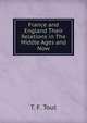 France and England Their Relations in The Middle Ages and Now, T. F. Tout 