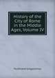 History of the City of Rome in the Middle Ages, Volume IV, Ferdinando Gregorovius 