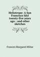 Heliotrope: A San Francisco Idyl twenty-five years ago : and other sketches, Frances Margaret Milne 