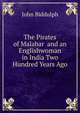 The Pirates of Malabar and an Englishwoman in India Two Hundred Years Ago, John Biddulph 