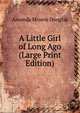 A Little Girl of Long Ago (Large Print Edition), Amanda Minnie Douglas 