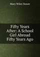 Fifty Years After: A School Girl Abroad Fifty Years Ago, Mary Wiley Staver 