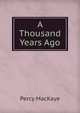 A Thousand Years Ago, MacKaye, Percy, 1875-1956 
