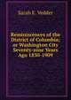 Reminiscences of the District of Columbia;or Washington City Seventy-nine Years Ago 1830-1909, Sarah E. Vedder 