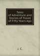 Tales of Adventure and Stories of Travel of Fifty Years Ago, J. C. 