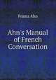 Ahn's Manual of French Conversation, Framz Ahn 