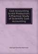 Cost Accounting to Aid Production: A Practical Study of Scientific Cost Accounting, George Charter Harrison 