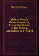 Aids to Family Government, or, From the Cradle to the School, According to Froebel, Bertha Meyer 