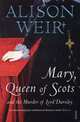 Mary Queen of Scots: And the Murder of Lord Darnley, Alison Weir 