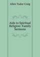 Aids to Spiritual Religion: Family Sermons, Allen Tudor Craig 