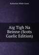 Aig Tigh Na Beinne (Scots Gaelic Edition), Katharine White Grant 