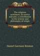 The religious sentiment, its source and aim; a contribution to the science and philosophy of religio, Daniel Garrison Brinton 