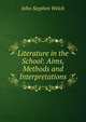 Literature in the School: Aims, Methods and Interpretations, John Stephen Welch 
