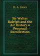 Sir Walter Raleigh and the Air History a Personal Recollection, H. A. Jones 