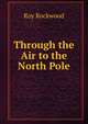 Through the Air to the North Pole, Roy Rockwood 