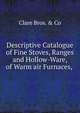 Descriptive Catalogue of Fine Stoves, Ranges and Hollow-Ware, of Warm air Furnaces, ., Clare Bros. &amp; Co 