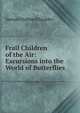 Frail Children of the Air: Excursions into the World of Butterflies, Samuel Hubbard Scudder 