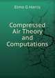 Compressed Air Theory and Computations, Elmo G Harris 