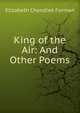 King of the Air: And Other Poems, Elizabeth Chandlee Forman 