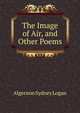 The Image of Air, and Other Poems, Algernon Sydney Logan 