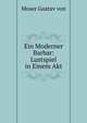 Ein Moderner Barbar: Lustspiel in Einem Akt, Moser Gustav von 