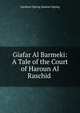 Giafar Al Barmeki: A Tale of the Court of Haroun Al Raschid ., Gardiner Spring Samuel Spring 