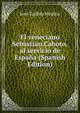 El veneciano Sebastian Caboto, al servicio de Espana (Spanish Edition), Jose Toribio Medina 
