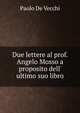 Due lettere al prof. Angelo Mosso a proposito dell' ultimo suo libro, Paolo De Vecchi 
