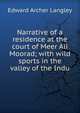 Narrative of a residence at the court of Meer Ali Moorad; with wild sports in the valley of the Indu, Edward Archer Langley 