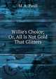 Willie's Choice; Or, All Is Not Gold That Glitters, M. A. Paull 