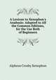 A Lexicon to Xenophon's Anabasis: Adapted to All the Common Editions, for the Use Both of Beginners, Alpheus Crosby Xenophon 