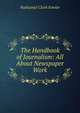 The Handbook of Journalism: All About Newspaper Work, Nathaniel Clark Fowler 
