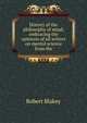 History of the philosophy of mind; embracing the opinions of all writers on mental science from the, Robert Blakey 