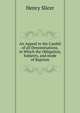 An Appeal to the Candid of all Denominations, in Which the Obligation, Subjects, and mode of Baptism, Henry Slicer 
