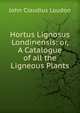 Hortus Lignosus Londinensis: or, A Catalogue of all the Ligneous Plants, John Claudius Loudon 