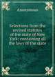 Selections from the revised statutes of the state of New York: containing all the laws of the state, Heinrich Kretschmayr 