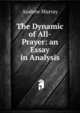 The Dynamic of All-Prayer: an Essay in Analysis, Andrew Murray 