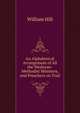 An Alphabetical Arrangement of All the Wesleyan-Methodist Ministers, and Preachers on Trial, William Hill 