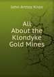 All About the Klondyke Gold Mines., John Armoy Knox 